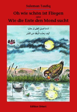 Cover: Oh wie schön ist Fliegen oder wie die Ente den Mond
       sucht.
       Suleman Taufiq,
       Ill.:  Christine Bülow,
       Edition Orient, Berlin